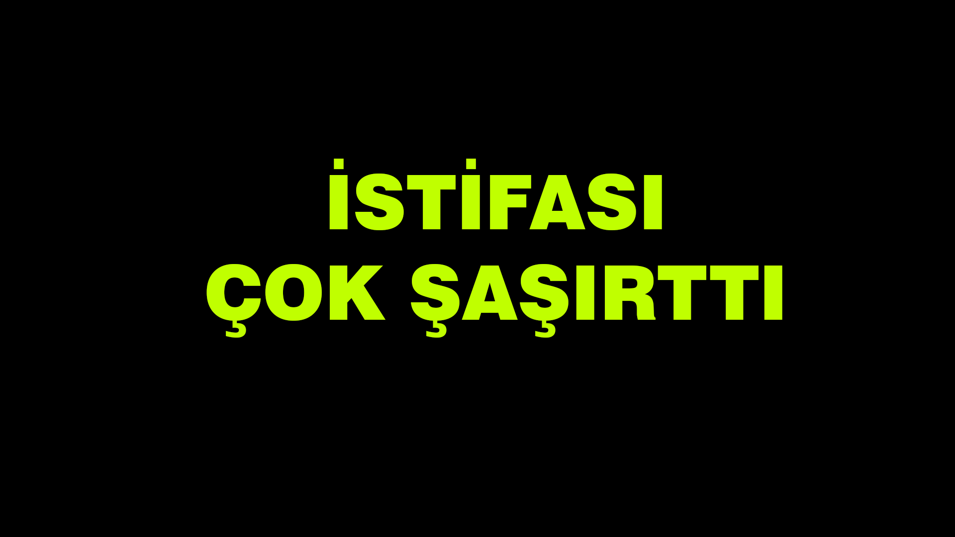 İstifası Çok Şaşırttı!