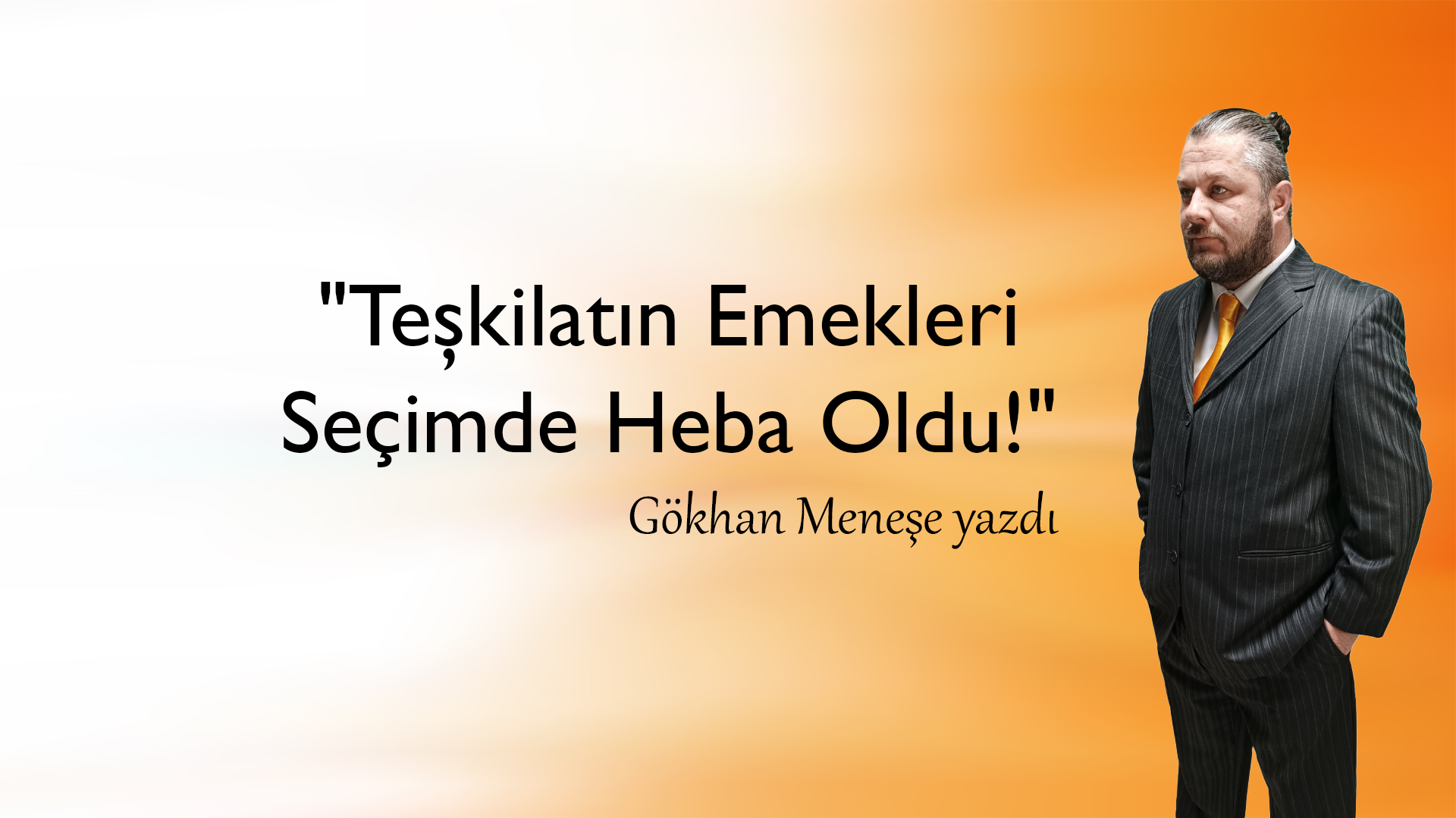 Gökhan Meneşe Yazdı “Teşkilatın Emekleri Seçimde Heba Oldu!”