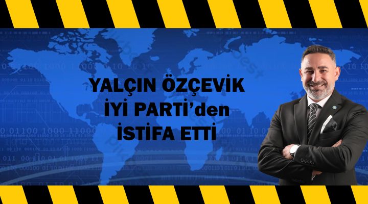 Yalçın Özçevik İyi Parti’den İstifa Etti