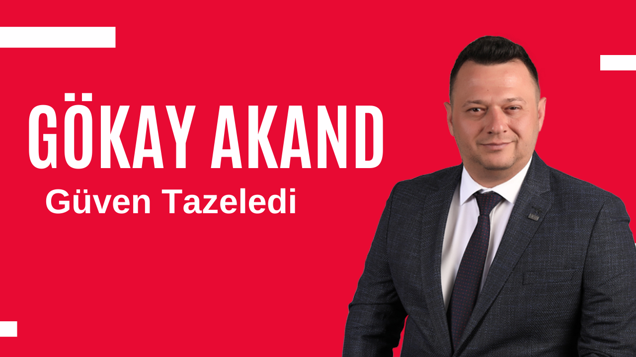 Gökay AKAND Güven Tazeledi!