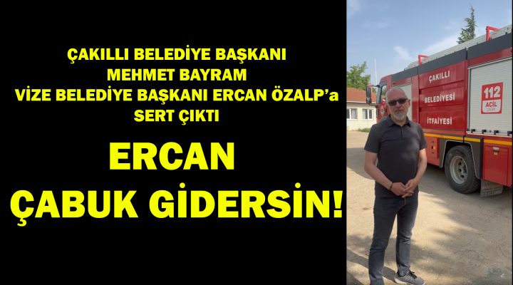 Çakıllı Belediye Başkanı Mehmet Bayram Vize Belediye Başkanı Ercan Özalp’a Sert Çıktı!
