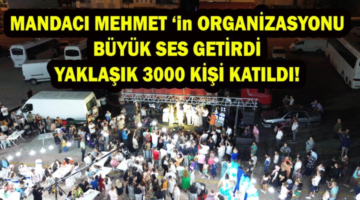 Mandacı Mehmet’in Organizasyonu Ses getirdi Yaklaşık 3000 Kişi Katıldı!