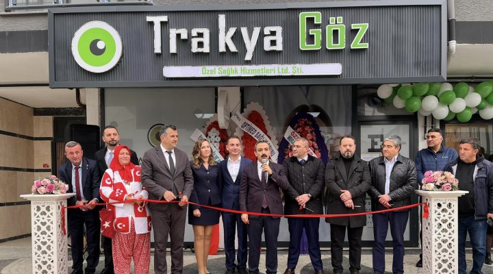 Trakya Göz Özel Sağlık Hizmetleri törenle hizmete açıldı