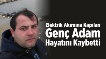 Elektrik akımına kapılan genç adam hayatını kaybetti