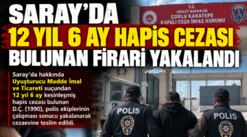 SARAY’DA 12 YIL 6 AY HAPİS CEZASI BULUNAN FİRARİ YAKALANDI